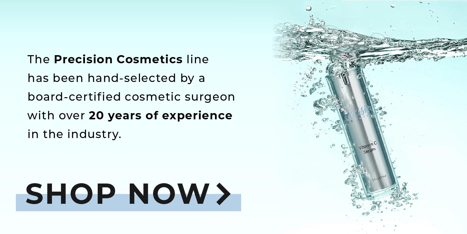 Shop Now - The Precision Cosmetics line has been hand-selected by a board-certified cosmetic surgeon with over 20 years of experience in the industry. Shop Now